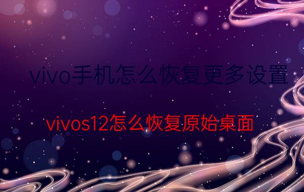 vivo手机怎么恢复更多设置 vivos12怎么恢复原始桌面？